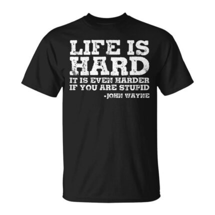 Life Is Even Harder When You Are Stupid T-Shirt