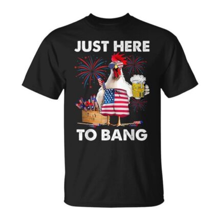 Just Here To Bang Chicken Beer Fireworks 4Th Of July T-Shirt