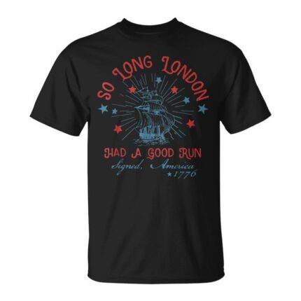4Th Of July Patriotic So Long London Had A Good Run T-Shirt