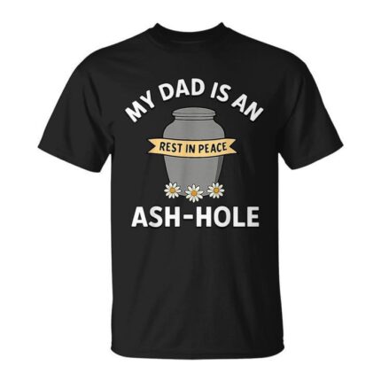My Dad Is An Ash-Hole Memorial Father'S Day T-Shirt